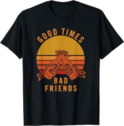 good-times-bad-friends-shirt